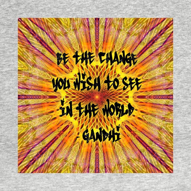 Be the change you wish to see in the world - Gandhi by TrueArtworxGraphics